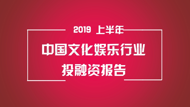 2019上半年中国文化娱乐行业投融资报告.pdf_第1页