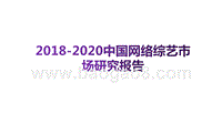 2018-2020中国网络综艺市场研究报告.pptx