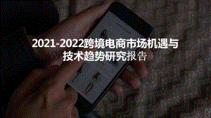 2021-2022跨境电商市场机遇与技术趋势研究报告.pptx