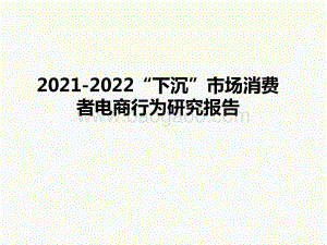 2021-2022“下沉”市场消费者电商行为研究报告.pptx