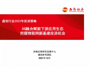通信行业2022年投资策略：5G融合赋能下游应用生态把握物联网新基建投资机会-20211213-西南证券-48页_3mb.pdf