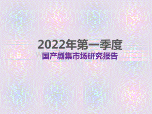 2022第一季度国产剧集市场研究报告.pptx