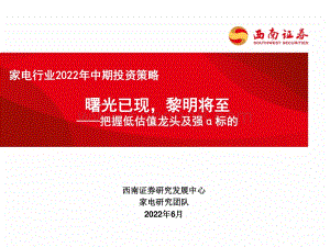 西南证券-家电行业2022年中期投资策略_曙光已现_黎明将至——把握低估值龙头及强α标的_34页_2mb.pdf