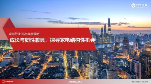 20231205_民生证券_家电行业2024年度策略：成长与韧性兼具探寻家电结构性机会_38页.pdf
