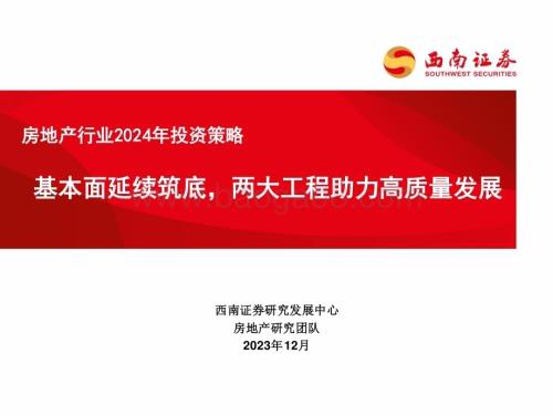 20231212_西南证券_房地产行业2024年投资策略：基本面延续筑底两大工程助力高质量发展_55页.pdf