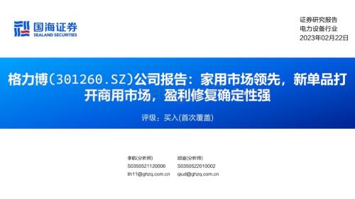 深度报告-20230222-国海证券-格力博-301260.SZ-公司报告_家用市场领先_新单品打开商用市场_盈利修复确定性强_34页_2mb.pdf